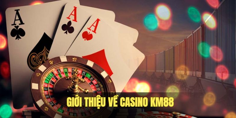 Giới thiệu sân chơi casino KM88