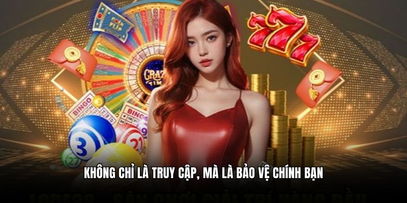 Không chỉ là truy cập, mà là bảo vệ chính bạn