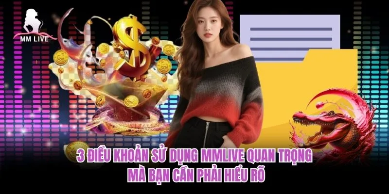 3 điều khoản sử dụng MMLIVE quan trọng mà bạn cần phải hiểu rõ 3 điều khoản sử dụng MMLIVE quan trọng mà bạn cần phải hiểu rõ