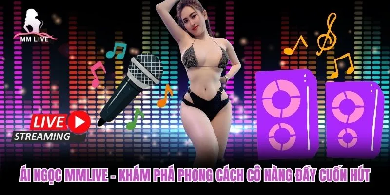 Ái Ngọc MMLIVE – Khám Phá Phong Cách Cô Nàng Đầy Cuốn Hút