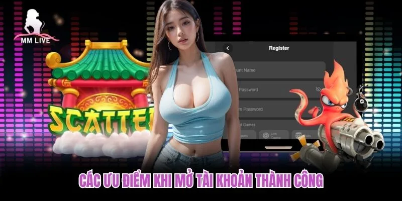 Các ưu điểm khi mở tài khoản thành công Các ưu điểm khi mở tài khoản thành công