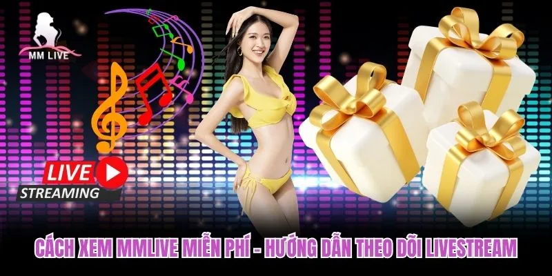 Cách Xem MMLIVE Miễn Phí – Hướng Dẫn Theo Dõi Livestream