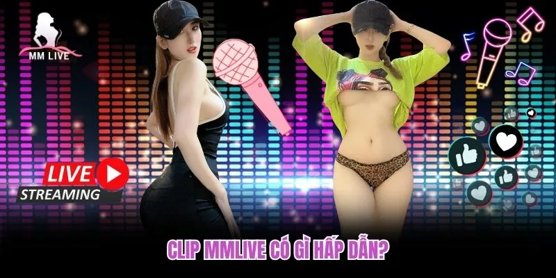 Clip MMLIVE có gì hấp dẫn? Clip MMLIVE có gì hấp dẫn?