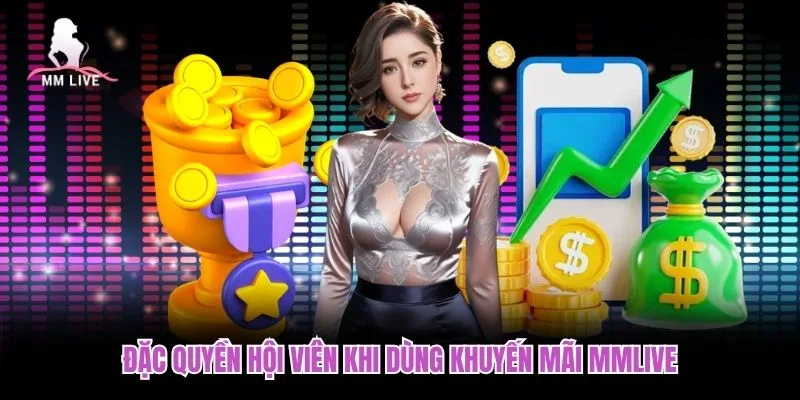Đặc quyền hội viên khi dùng khuyến mãi MMLIVE Đặc quyền hội viên khi dùng khuyến mãi MMLIVE