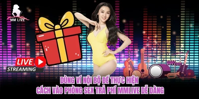 Dùng ví nội bộ để thực hiện cách vào phòng sex trả phí MMLIVE dễ dàng Dùng ví nội bộ để thực hiện cách vào phòng sex trả phí MMLIVE dễ dàng