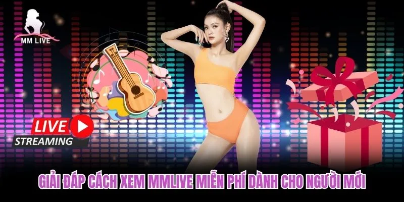 Giải đáp cách xem MMLIVE miễn phí dành cho người mới Giải đáp cách xem MMLIVE miễn phí dành cho người mới