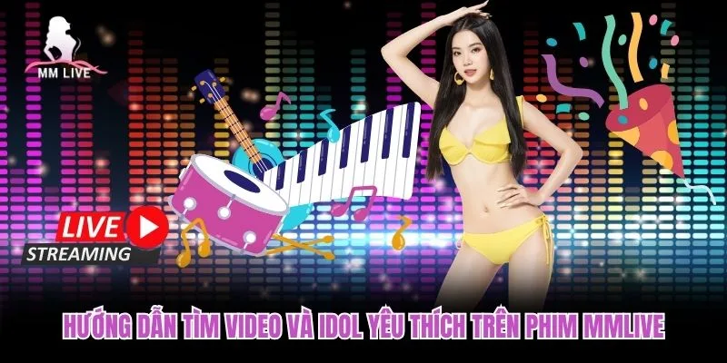 Hướng dẫn tìm video và idol yêu thích trên phim MMLIVE Hướng dẫn tìm video và idol yêu thích trên phim MMLIVE
