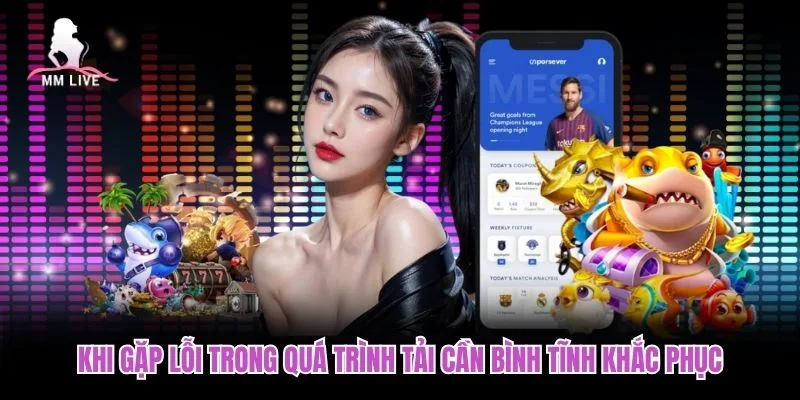 Khi gặp lỗi trong quá trình tải cần bình tĩnh khắc phục Khi gặp lỗi trong quá trình tải cần bình tĩnh khắc phục