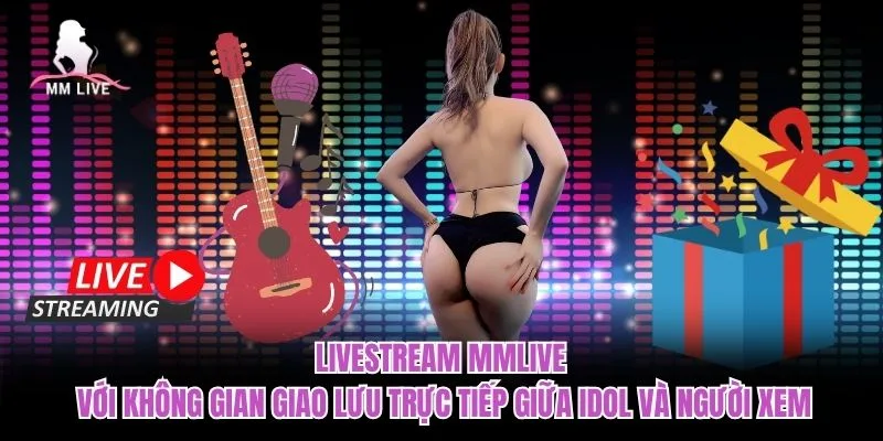 Livestream MMLIVE với không gian giao lưu trực tiếp giữa idol và người xem