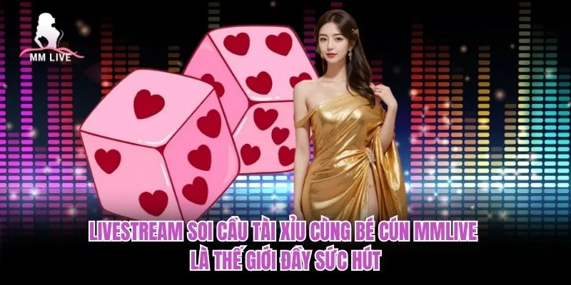 Livestream soi cầu tài xỉu cùng Bé Cún MMLIVE là thế giới đầy sức hút Livestream soi cầu tài xỉu cùng Bé Cún MMLIVE là thế giới đầy sức hút