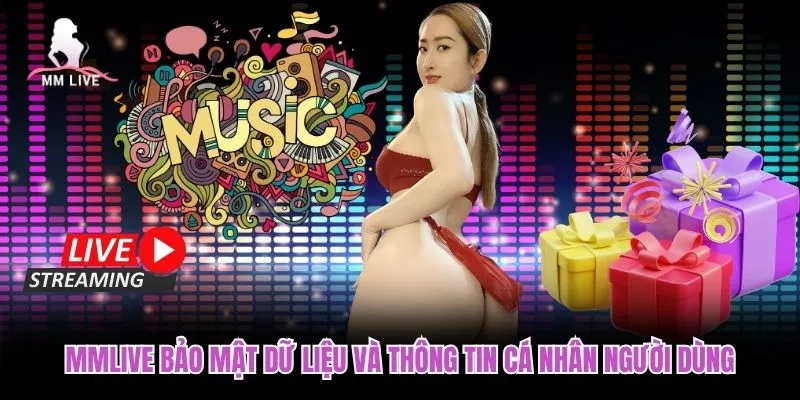 MMLIVE bảo mật dữ liệu và thông tin cá nhân người dùng MMLIVE bảo mật dữ liệu và thông tin cá nhân người dùng