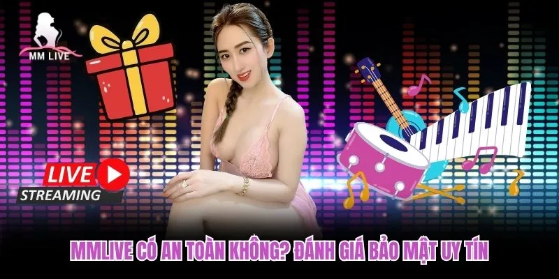 MMLIVE Có An Toàn Không? Đánh Giá Bảo Mật Uy Tín