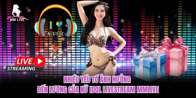 Nhiều yếu tố ảnh hưởng đến Lương của Nữ idol livestream MMLIVE Nhiều yếu tố ảnh hưởng đến Lương của Nữ idol livestream MMLIVE