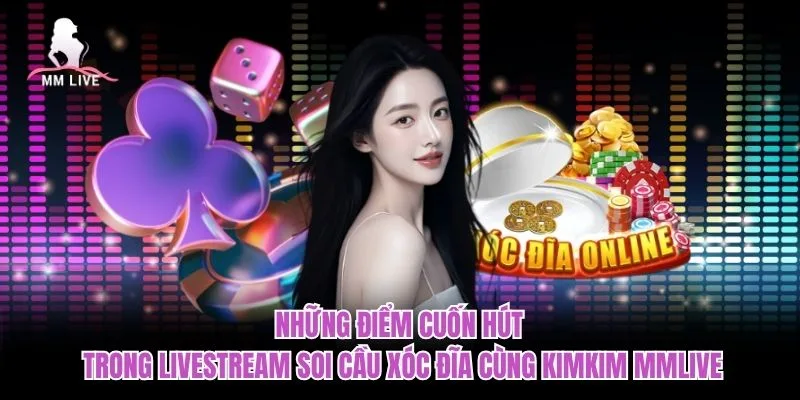 Những điểm cuốn hút trong livestream soi cầu xóc đĩa cùng KimKim MMLIVE Những điểm cuốn hút trong livestream soi cầu xóc đĩa cùng KimKim MMLIVE