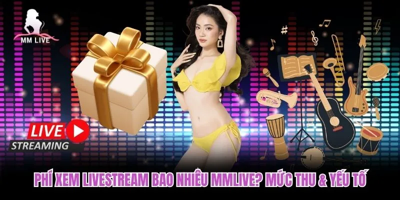Phí Xem Livestream Bao Nhiêu MMLIVE? Mức Thu & Yếu Tố