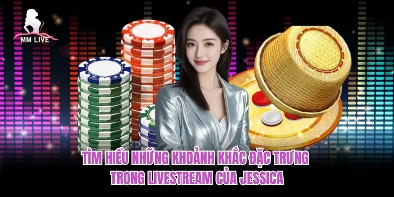 Tìm hiểu những khoảnh khắc đặc trưng trong livestream của Jessica