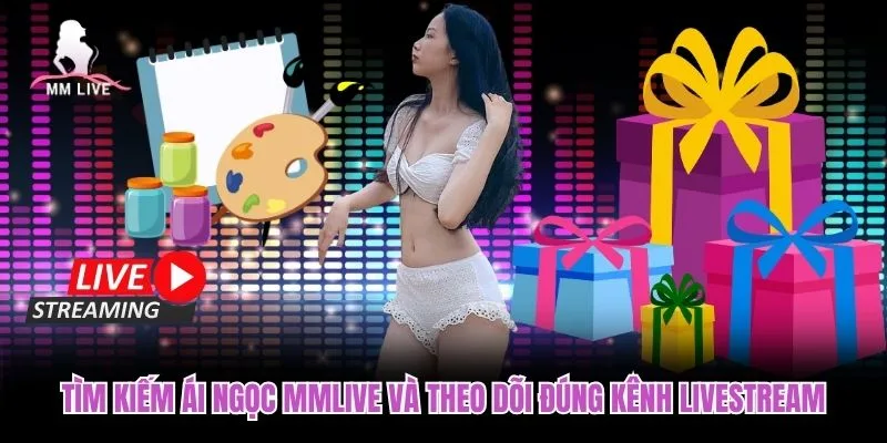 Tìm kiếm Ái Ngọc MMLIVE và theo dõi đúng kênh livestream Tìm kiếm Ái Ngọc MMLIVE và theo dõi đúng kênh livestream