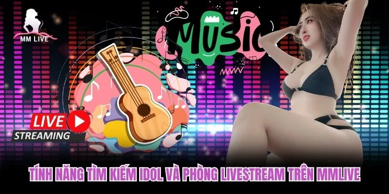 Tính năng tìm kiếm idol và phòng livestream trên MMLIVE Tính năng tìm kiếm idol và phòng livestream trên MMLIVE