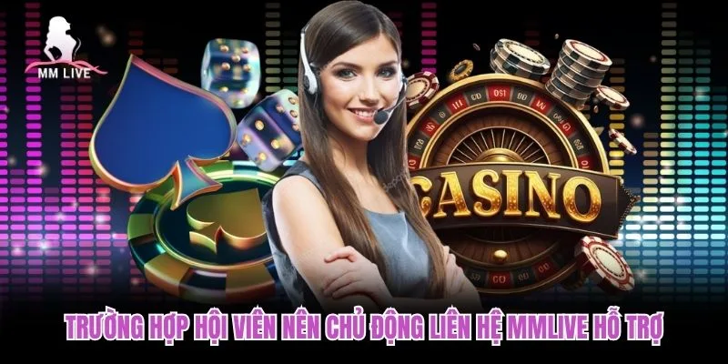 Trường hợp hội viên nên chủ động liên hệ MMLIVE hỗ trợ Trường hợp hội viên nên chủ động liên hệ MMLIVE hỗ trợ