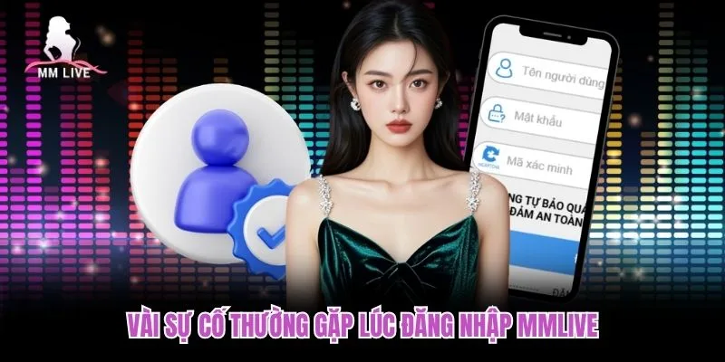 Vài sự cố thường gặp lúc đăng nhập MMLIVE Vài sự cố thường gặp lúc đăng nhập MMLIVE