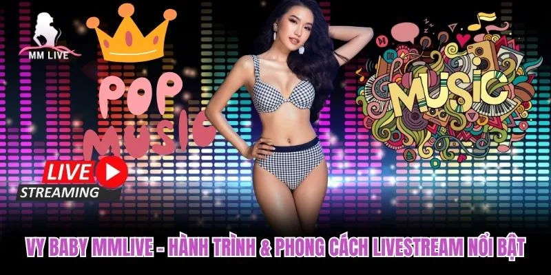 Vy Baby MMLIVE – Hành Trình & Phong Cách Livestream Nổi Bật